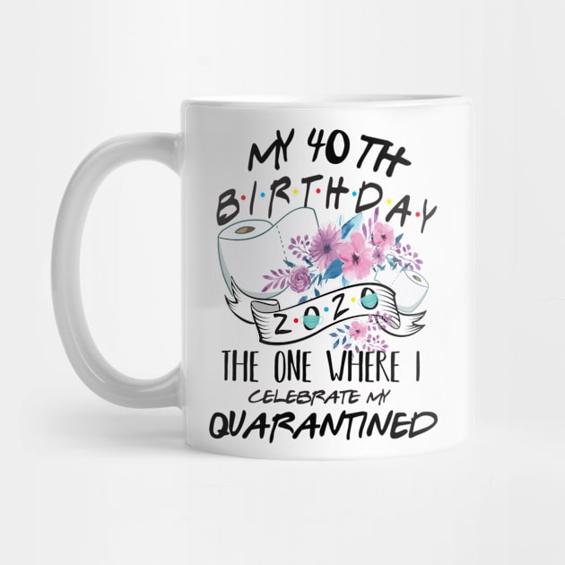 My 40th Birthday Quarantine 2020 the one where i celebrate my birthday in quarantine Shirt, Birthday Gift For Him Her, Birthday Party Shirts by Everything for your LOVE-Birthday